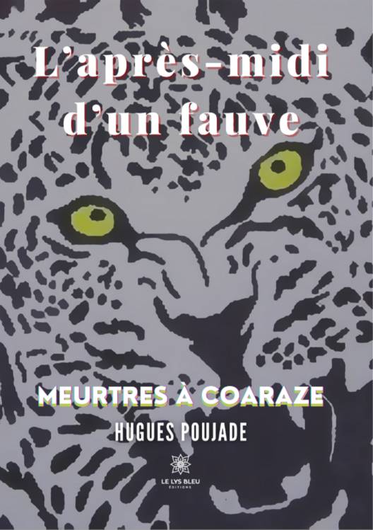 « L’après-midi d’un fauve, Meurtres à Coaraze » Hugues Poujade, auteur ; Claude Felice, illustrateu